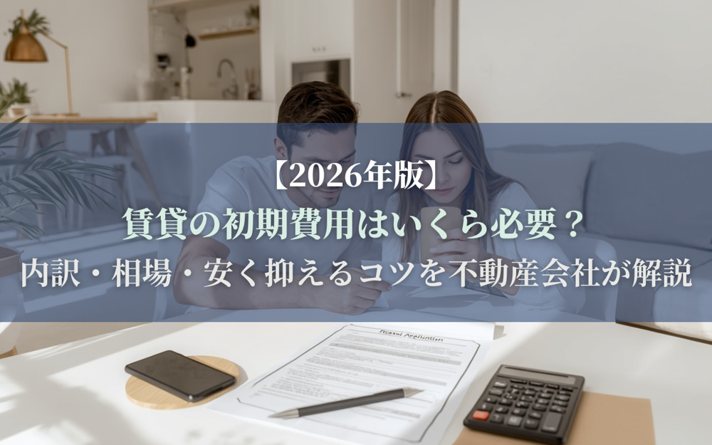 【2026年版】賃貸の初期費用はいくら必要？内訳・相場・安く抑えるコツを不動産会社が解説の画像