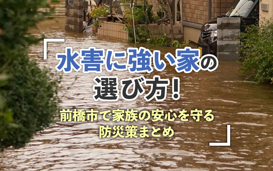 水害に強い家の選び方！前橋市で家族の安心を守る防災策まとめの画像