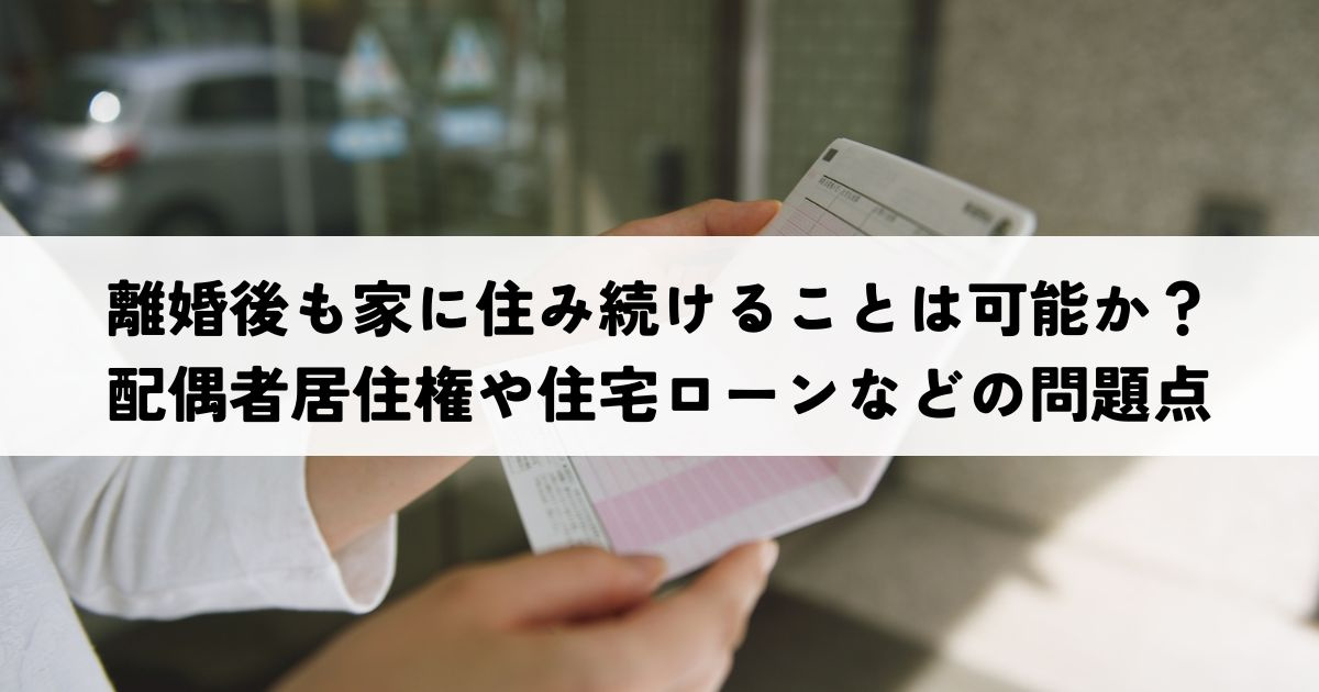 離婚後も家に住み続けることは可能か？配偶者居住権や住宅ローンなどの問題点の画像