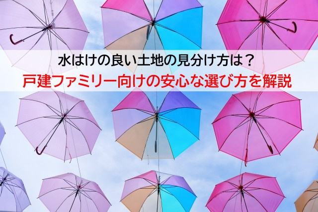水はけの良い土地の見分け方は？戸建ファミリー向けの安心な選び方を解説の画像