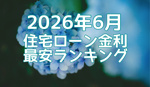 【2026年6月】住宅ローン金利最安ランキング！の画像