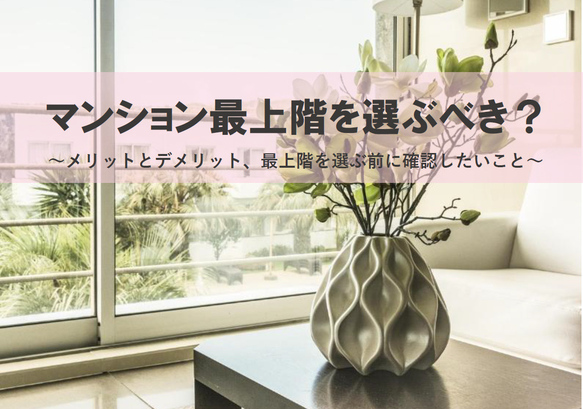 マンション最上階を選ぶべきか？メリットとデメリット、最上階を選ぶ前に確認したいことの画像