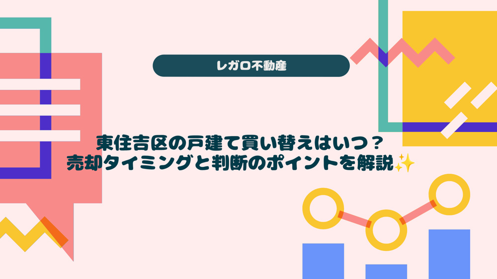 東住吉区の戸建て買い替えはいつ？売却タイミングと判断のポイントを解説の画像