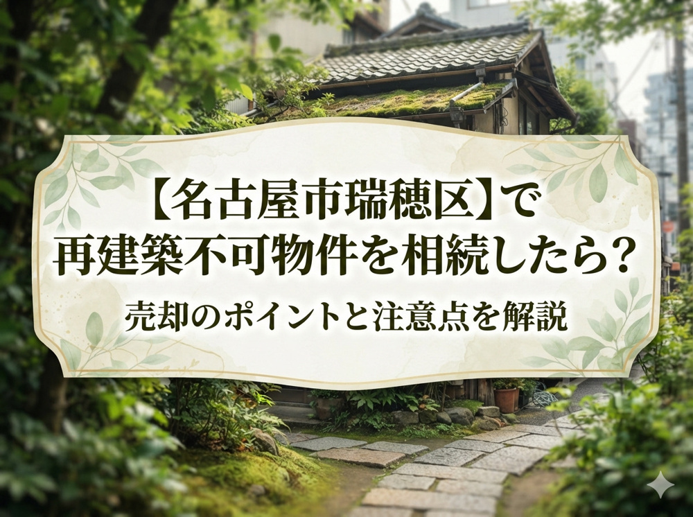 【名古屋市瑞穂区】で再建築不可物件を相続したら？売却のポイントと注意点を解説の画像