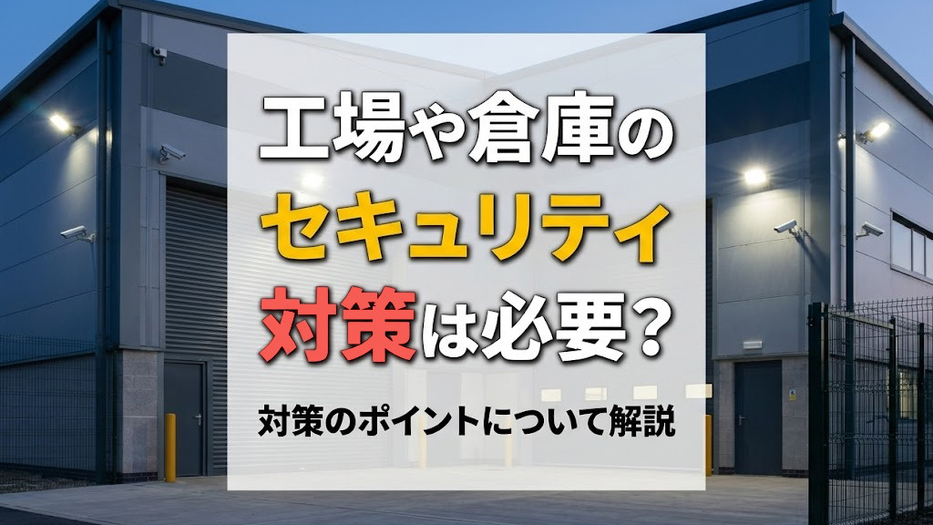 工場や倉庫のセキュリティ対策は必要？対策のポイントについて解説の画像