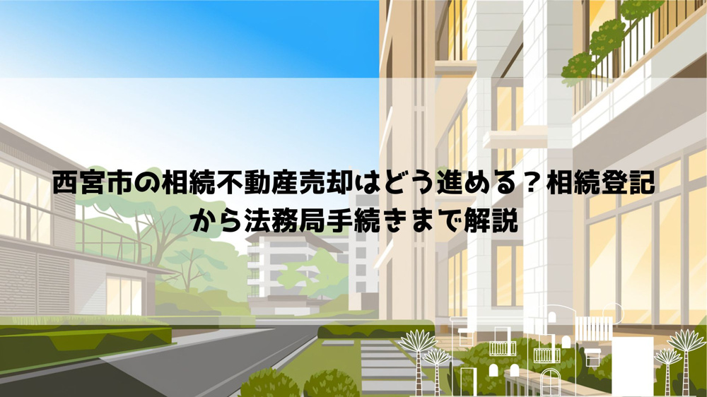 【2026年最新】西宮市の相続不動産売却はどう進める？相続登記から法務局手続きまで解説の画像