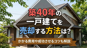 築40年の一戸建てを売却する方法は?かかる費用や成功させるコツも解説の画像