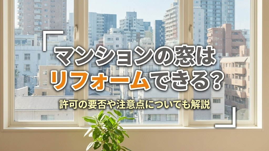 マンションの窓はリフォームできる？許可の要否や注意点についても解説
