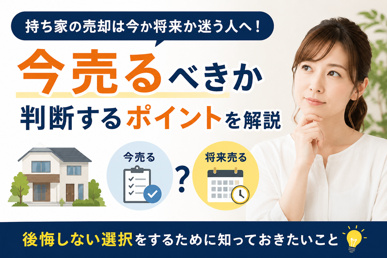 持ち家の売却は今か将来か迷う人へ！今売るべきか判断するポイントを解説の画像