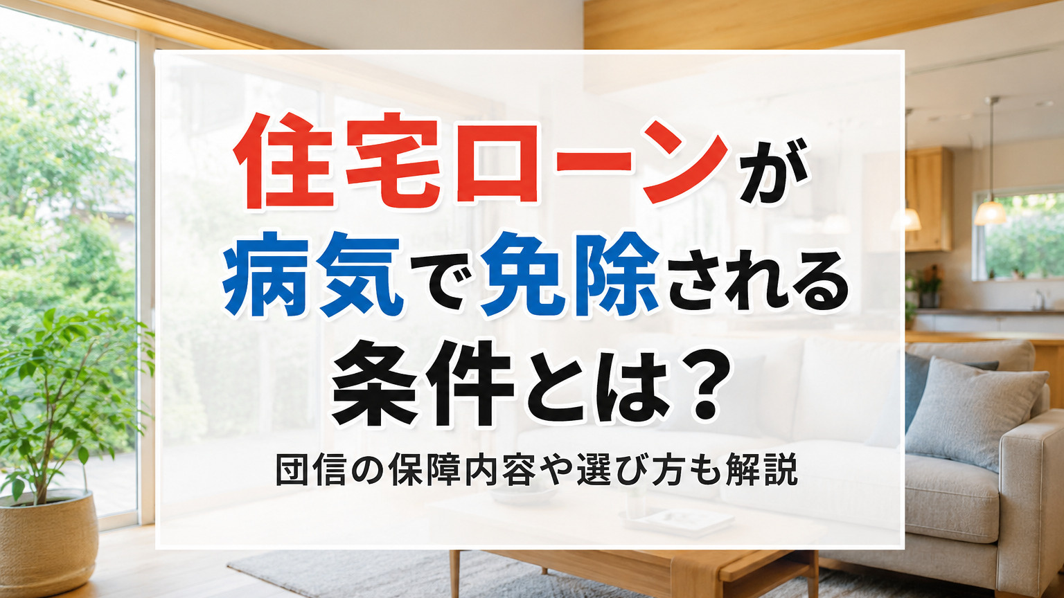 住宅ローンが病気で免除される条件とは？団信の保障内容や選び方も解説