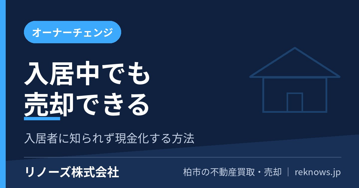 入居中・オーナーチェンジ物件をスムーズに売る方法｜入居者に知られず 