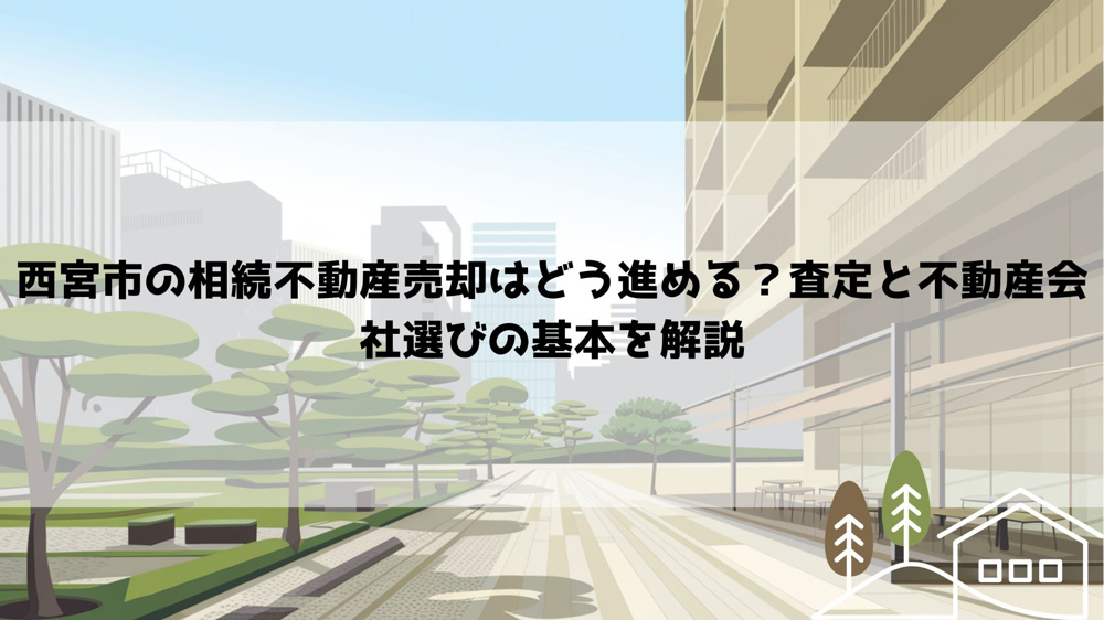 【2026年最新】西宮市の相続不動産売却はどう進める？査定と不動産会社選びの基本を解説の画像