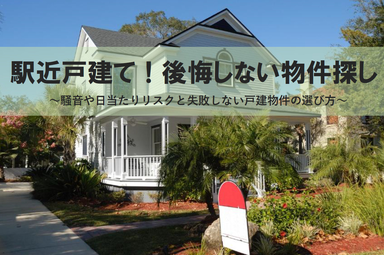 駅近戸建て！後悔しない物件探し！騒音や日当たりリスクと失敗しない戸建物件の選び方の画像
