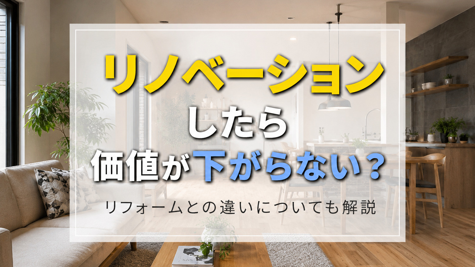 リノベーションしたら価値が下がらない？リフォームとの違いについても解説の画像