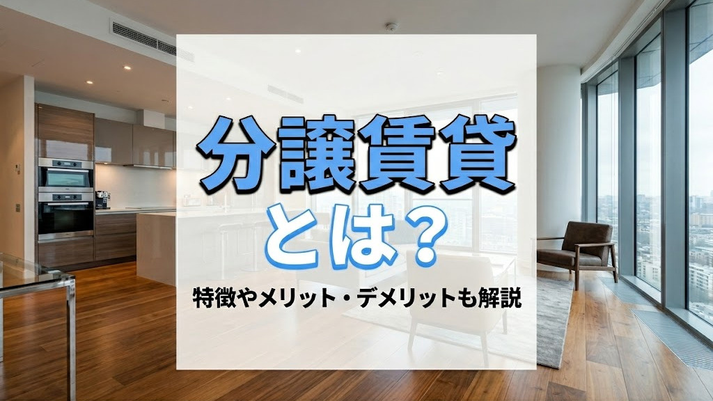 【6月4週目 編集中】分譲賃貸とは？特徴やメリット・デメリットも解説