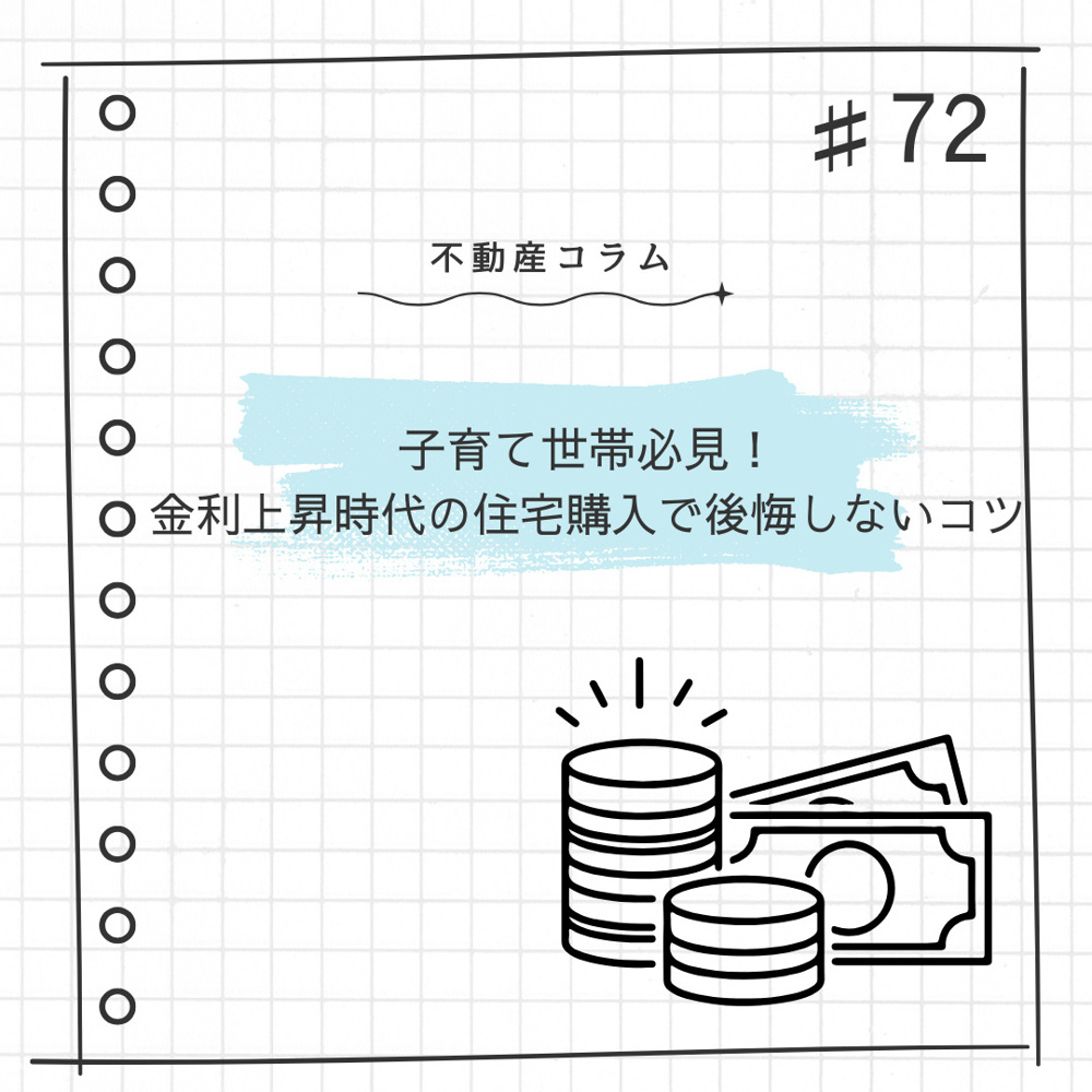 不動産コラム＃72【子育て世帯必見！金利上昇時代の住宅購入で後悔しないコツ】の画像