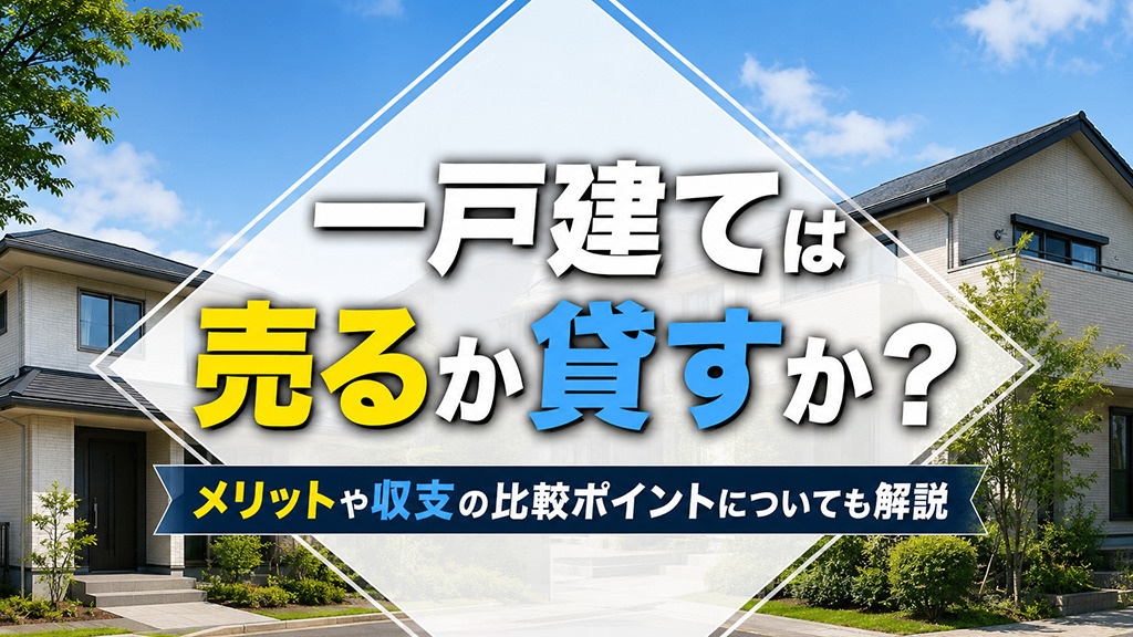 一戸建ては売るか貸すか？メリットや収支の比較ポイントについても解説の画像