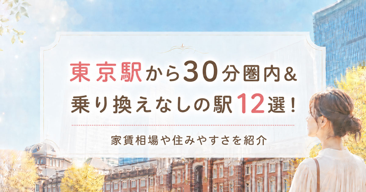 東京駅から30分圏内＆乗り換えなしの駅12選！家賃相場や住みやすさを紹介