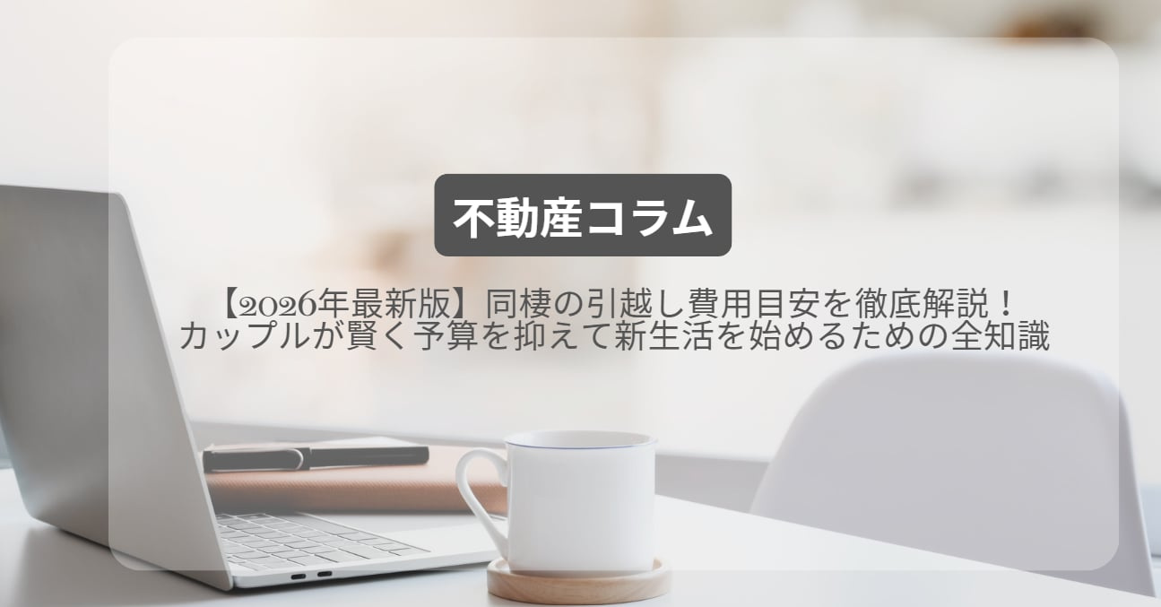 【2026年最新版】同棲の引越し費用目安を徹底解説！カップルが賢く予算を抑えて新生活を始めるための全知識の画像