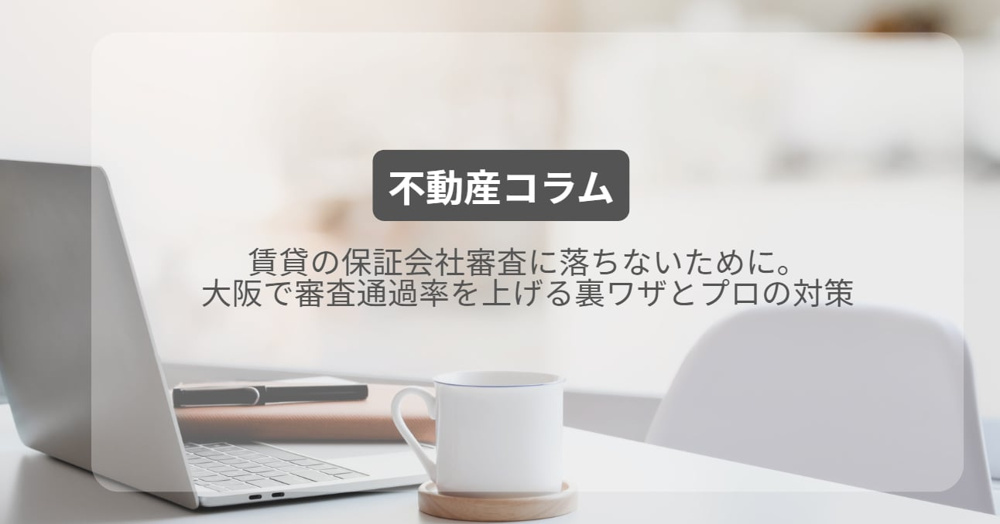 賃貸の保証会社審査に落ちないために。大阪で審査通過率を上げる裏ワザとプロの対策の画像