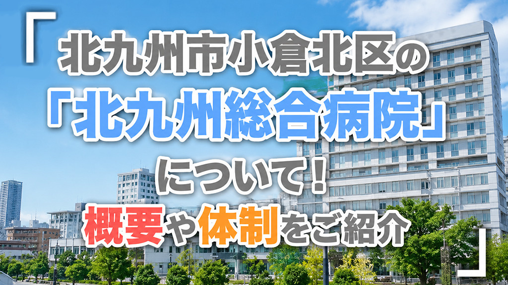 北九州市小倉北区の「北九州総合病院」について！概要や体制をご紹介