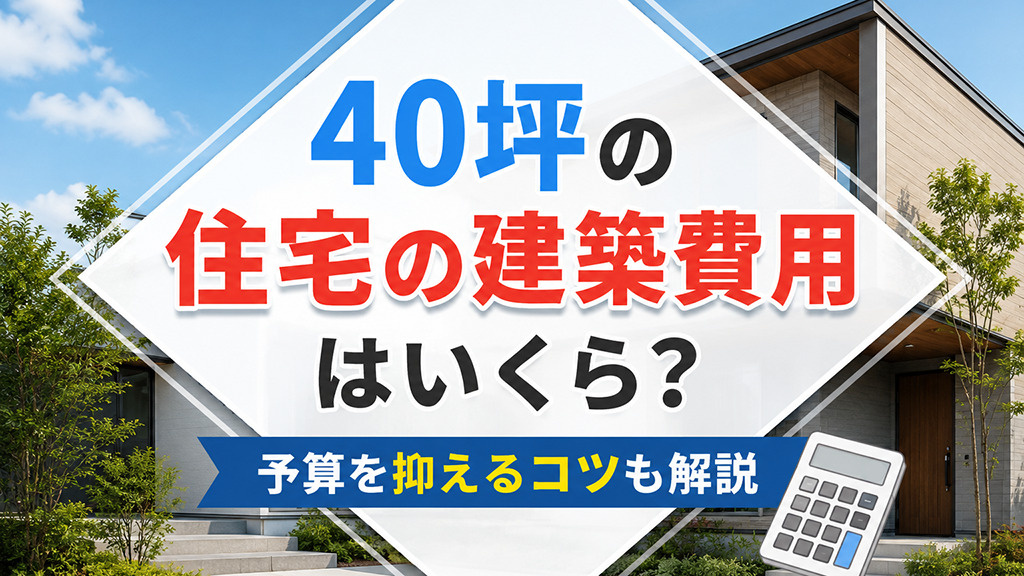 40坪の住宅の建築費用はいくら？予算を抑えるコツも解説の画像