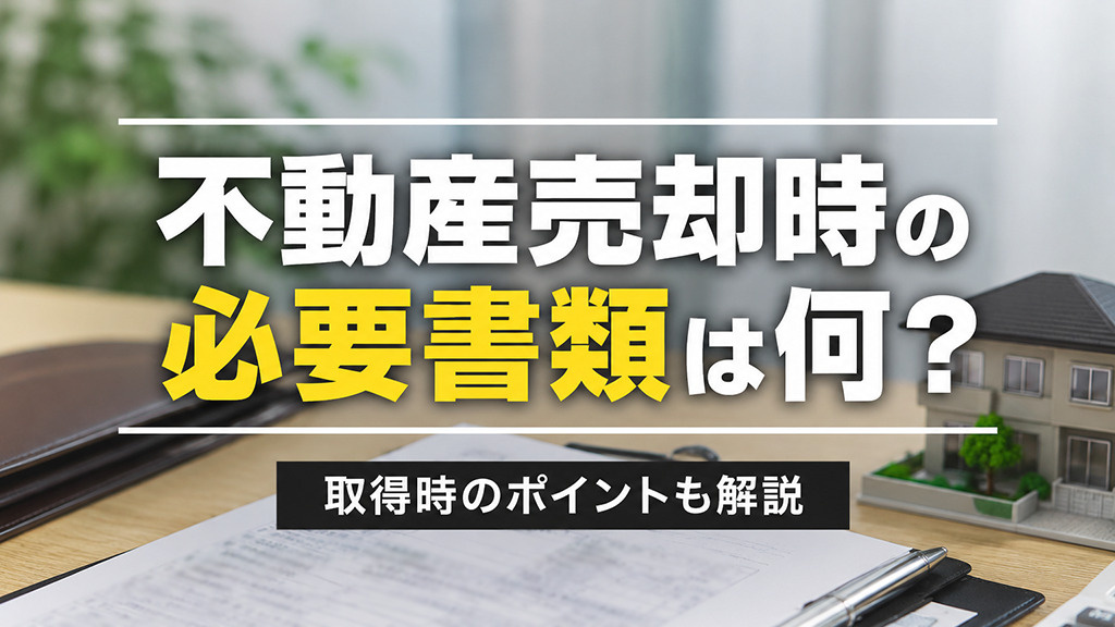不動産売却時の必要書類は何？取得時のポイントも解説の画像