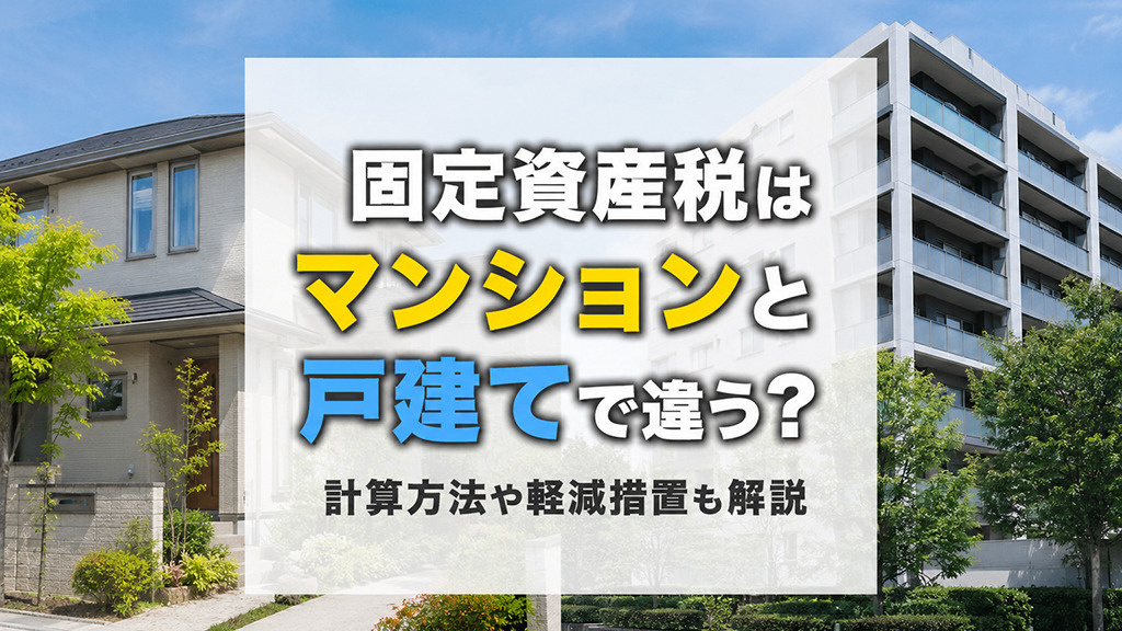 固定資産税はマンションと戸建てで違う？計算方法や軽減措置も解説