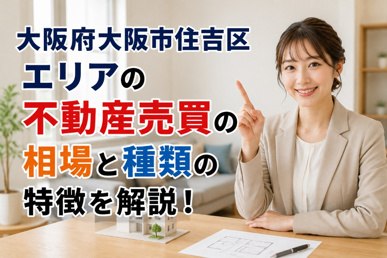 大阪府大阪市住吉区エリアの不動産売買の相場と物件タイプ別の特徴を徹底解説！失敗しない購入・売却ステップガイドの画像
