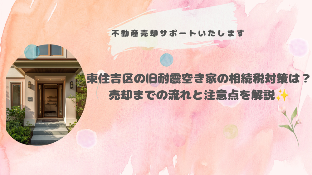 東住吉区の旧耐震空き家の相続税対策は？売却までの流れと注意点を解説の画像