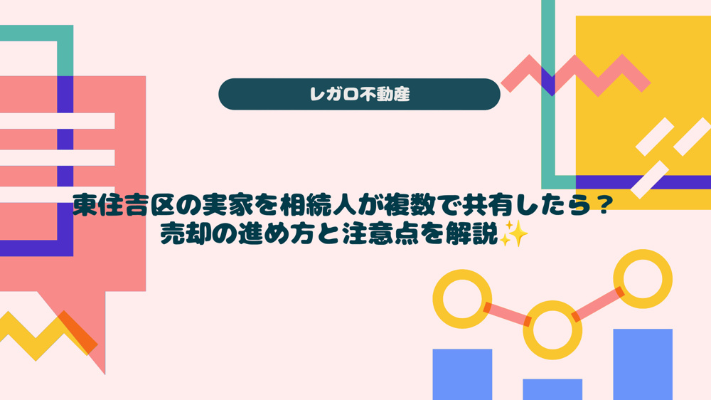 東住吉区の実家を相続人が複数で共有したら？売却の進め方と注意点を解説の画像