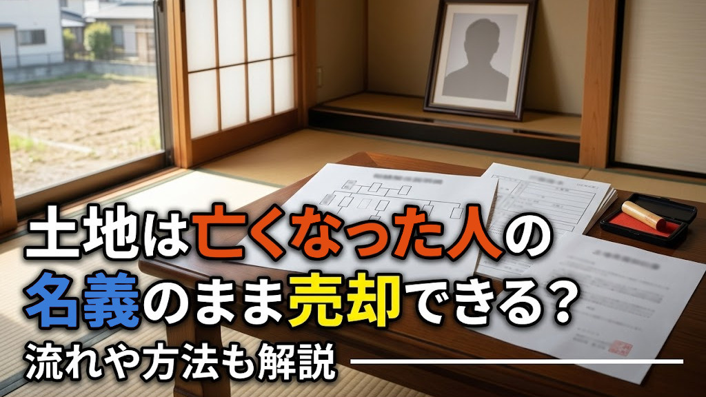 土地は亡くなった人の名義のまま売却できる？流れや方法も解説の画像