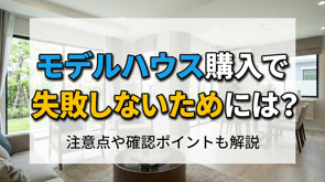 モデルハウス購入で失敗しないためには？注意点や確認ポイントも解説の画像