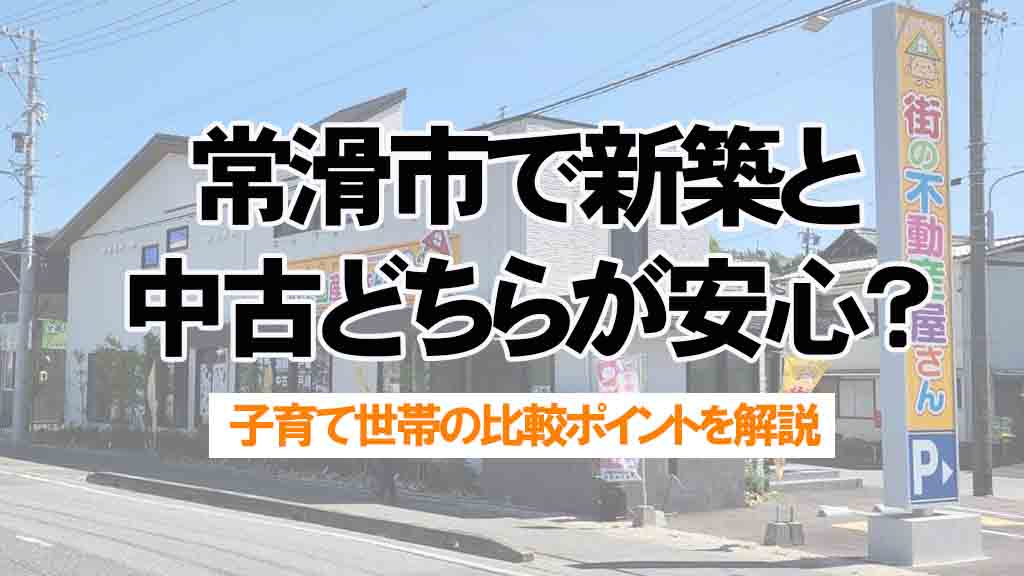 常滑市で新築と中古どちらが安心？子育て世帯の比較ポイントを解説の画像