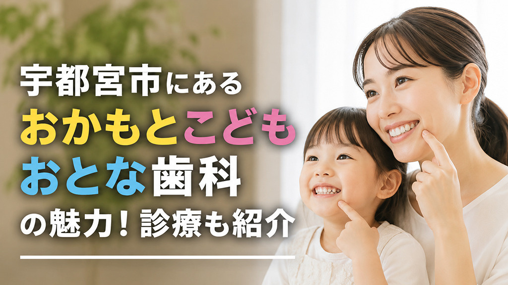 宇都宮市にある「おかもとこどもおとな歯科」の魅力！診療も紹介