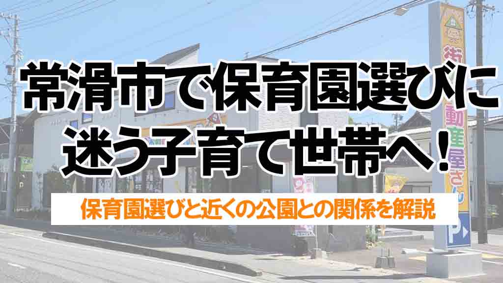 常滑市で保育園幼稚園選びに迷う子育て世帯へ!近くの公園がある住環境の探し方を解説の画像