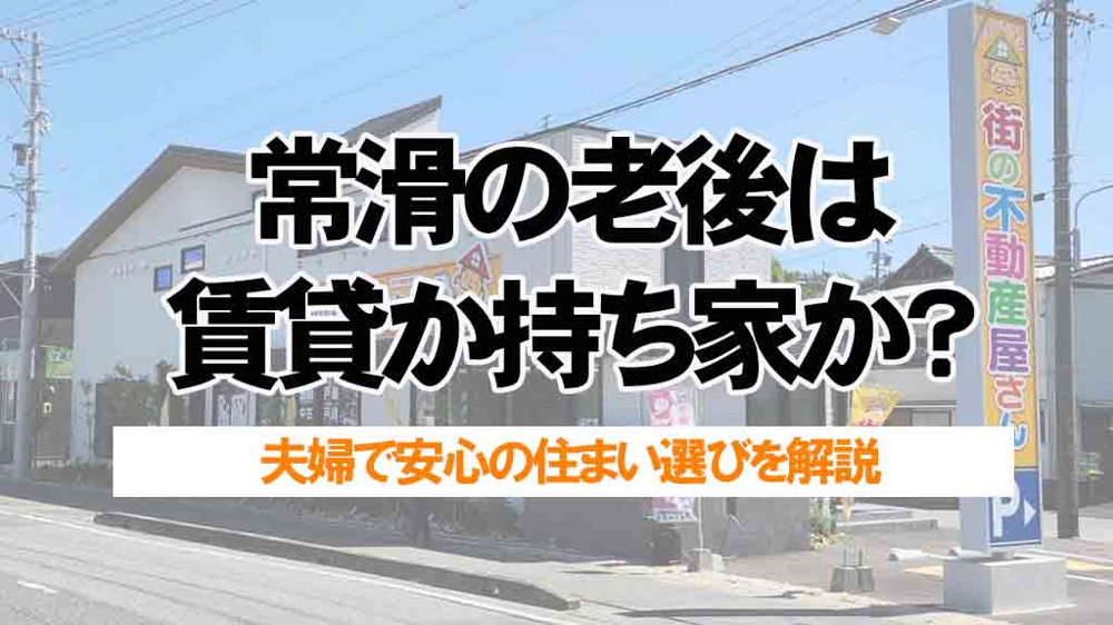 常滑の老後は賃貸か持ち家か？夫婦で安心の住まい選びを解説の画像