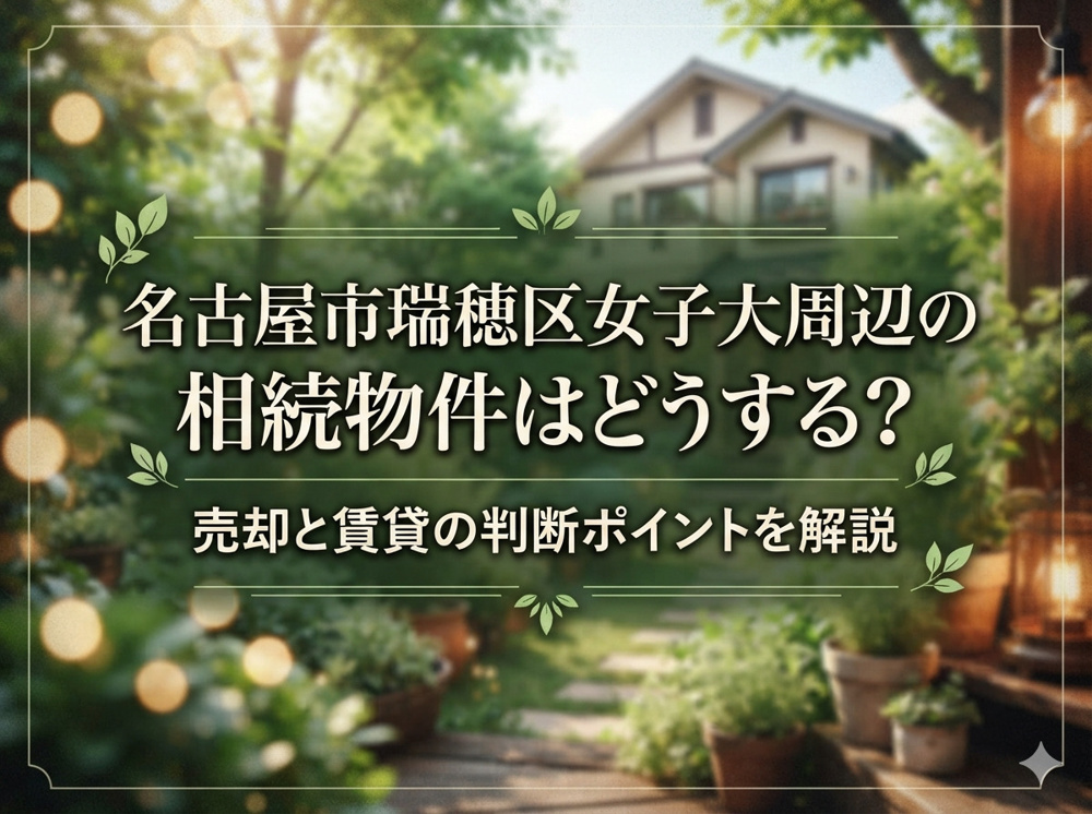 名古屋市瑞穂区女子大周辺の相続物件はどうする？売却と賃貸の判断ポイントを解説の画像