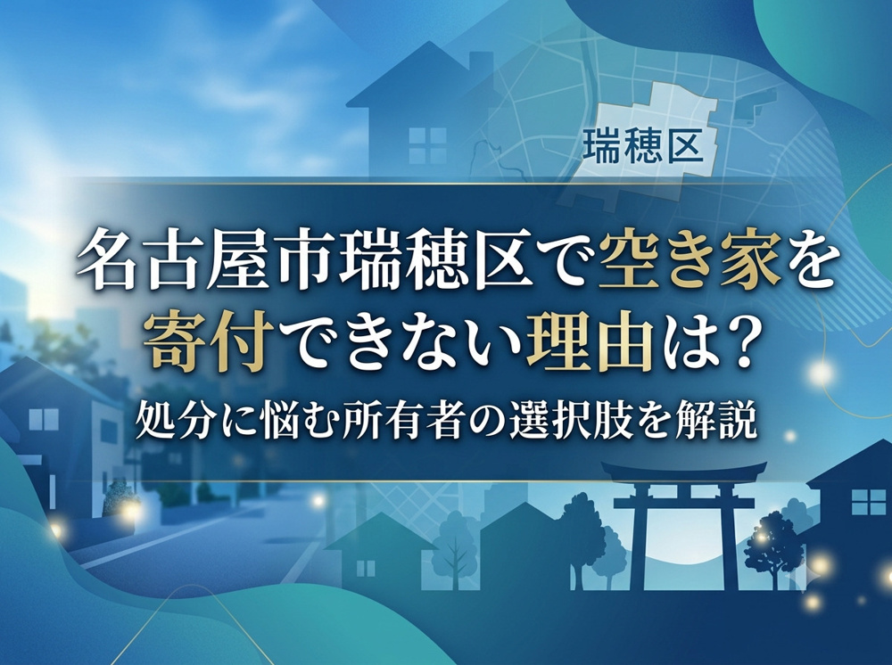 【名古屋市瑞穂区】で空き家を寄付できない理由は？処分に悩む所有者の選択肢を解説の画像