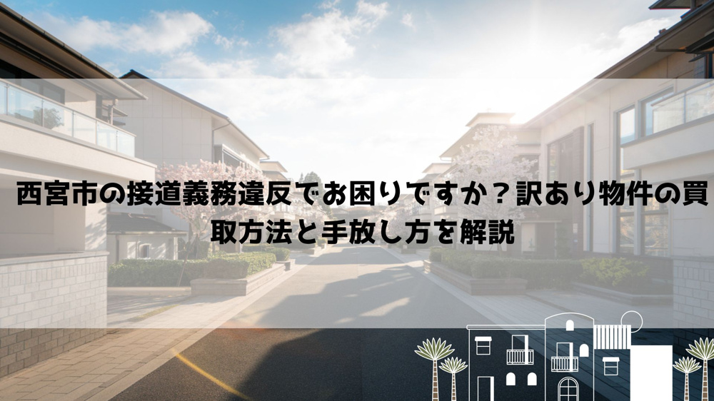 【2026年最新】西宮市の接道義務違反でお困りですか？訳あり物件の買取方法と手放し方を解説の画像