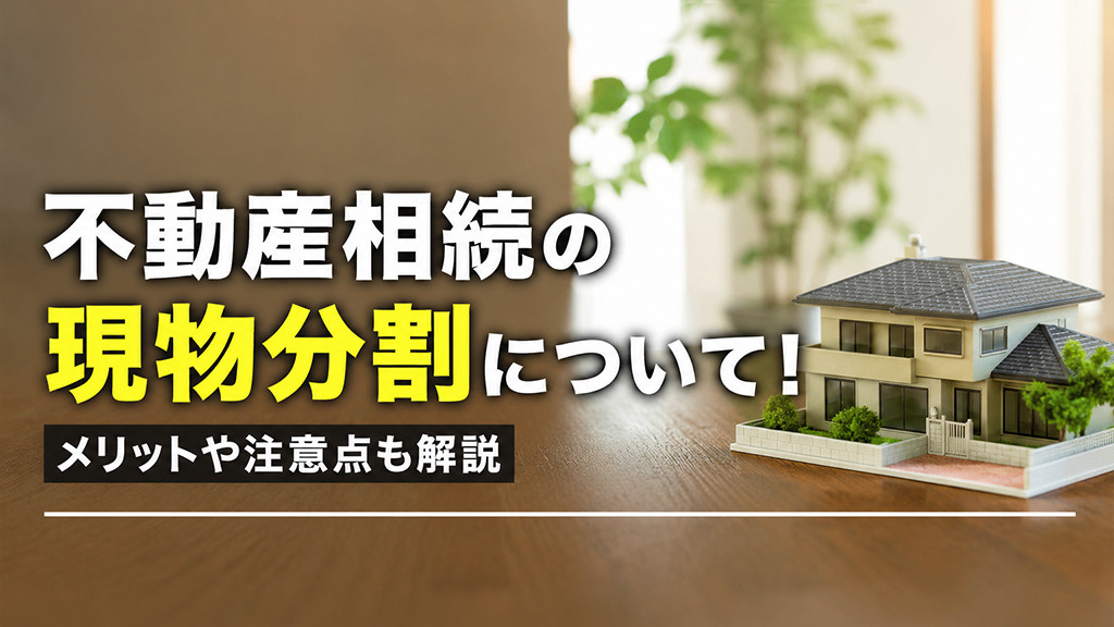 不動産相続の現物分割について！メリットや注意点も解説の画像