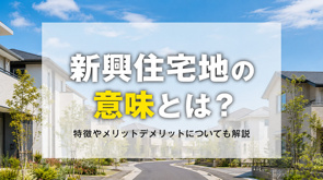 新興住宅地の意味とは？特徴やメリット・デメリットについても解説の画像