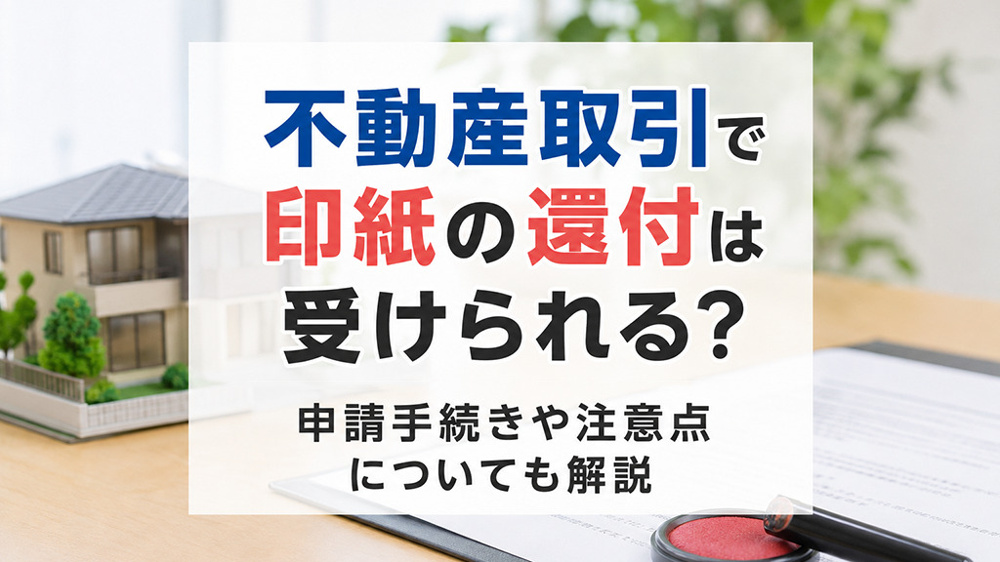 不動産取引で印紙の還付は受けられる？申請手続きや注意点についても解説の画像