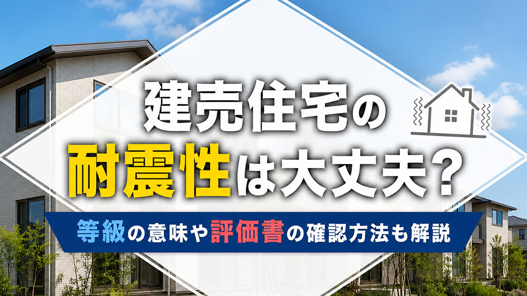 建売住宅の耐震性は大丈夫？等級の意味や評価書の確認方法も解説の画像