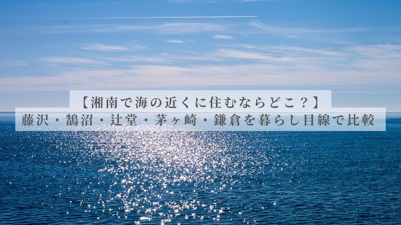 【湘南で海の近くに住むならどこ?】藤沢・鵠沼・辻堂・茅ヶ崎・鎌倉を暮らし目線で比較の画像
