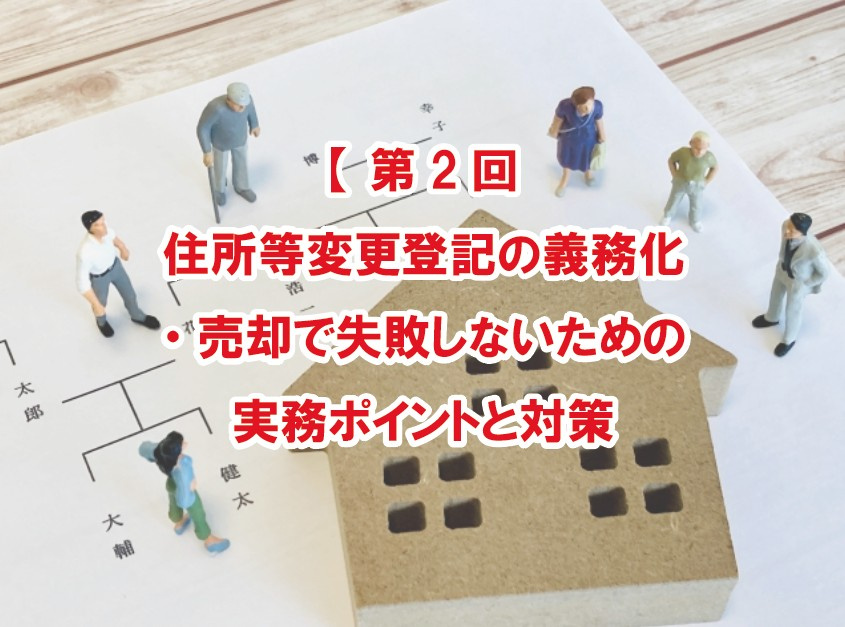 【第2回】住所等変更登記の義務化・売却で失敗しないための実務ポイントと対策【高崎不動産情報ライブラリー】の画像