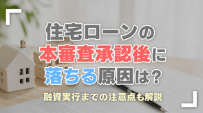 住宅ローンの本審査承認後に落ちる原因は？融資実行までの注意点も解説の画像