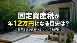 固定資産税が年12万円になる目安は?計算方法や支払い方についても解説の画像
