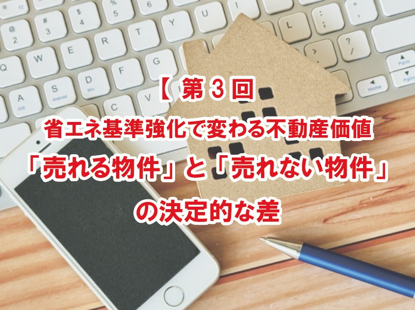 【第3回】省エネ基準強化で変わる不動産価値｜「売れる物件」と「売れない物件」の決定的な差【高崎不動産情報ライブラリー】の画像