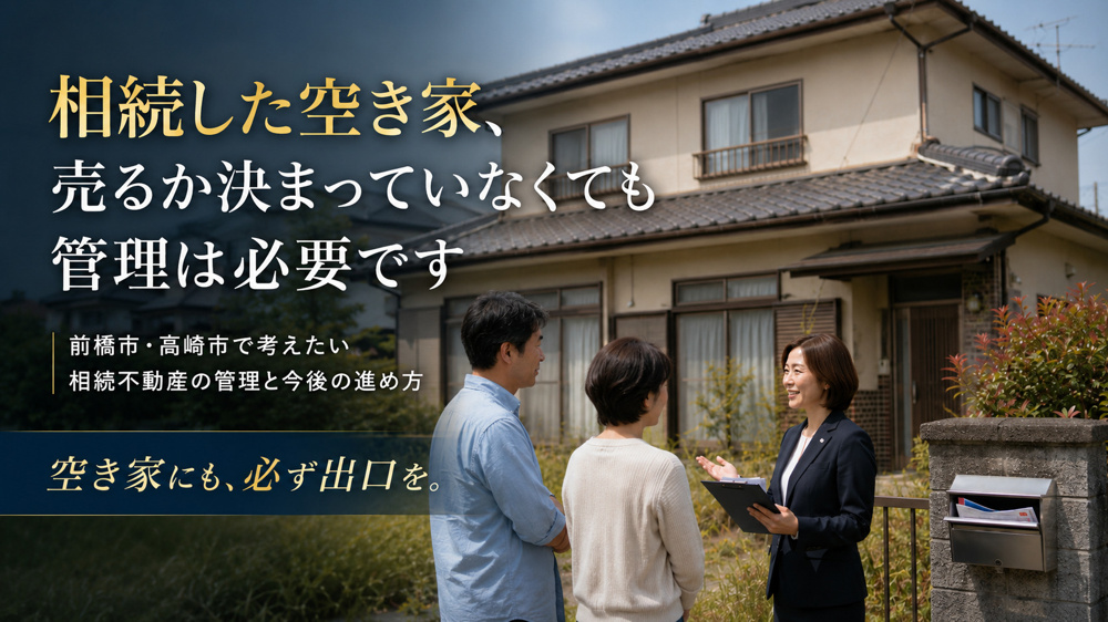 相続した空き家、売るか決まっていなくても管理は必要です 前橋市・高崎市で考えたい相続不動産の管理と今後の進め方の画像